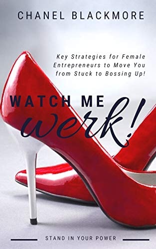 Watch Me Werk Key Strategies for Female Entrepreneurs to Move You from Stuck to Bossing Up