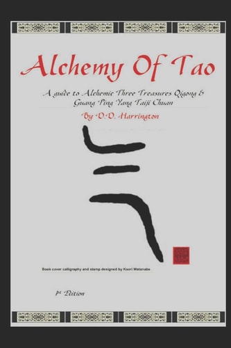 Alchemy of Tao A Guide to Alchemic Three Treasures Qigong & Guang Ping Yang Taiji Chuan