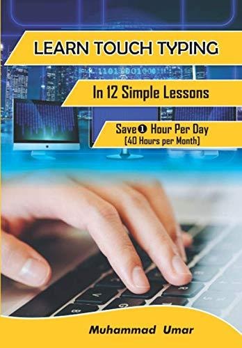 Learn Touch Typing in 12 Simple Lessons Save 1 Hour Per Day [40 Hours Per Month]