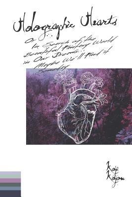 Holographic Hearts: In Search of the Beautiful Fantasy World in Our Dreams... Maybe Well Find It Someday