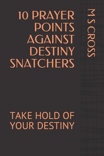 10 Prayer Points Against Destiny Snatchers Take Hold of Your Destiny