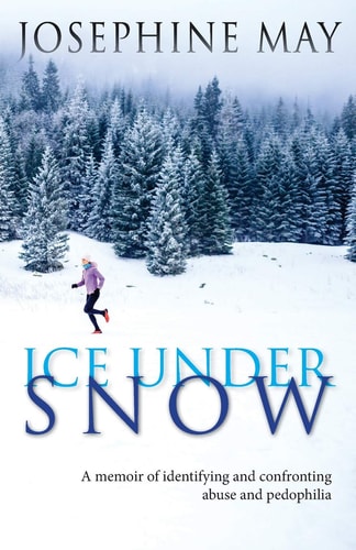 Ice Under Snow A Memoir of Identifying and Confronting Abuse and Pedophilia