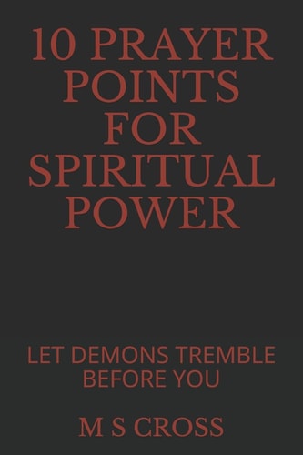 10 Prayer Points for Spiritual Power Let Demons Tremble Before You