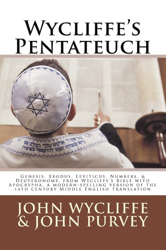 Wycliffe's Pentateuch Genesis, Exodus, Leviticus, Numbers, and Deuteronomy, from Wycliffe's Bible with Apocrypha, a Modern-Spelling Version of the 14th Century Middle English Translation