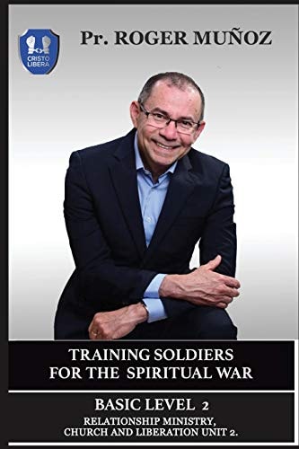 Training Soldiers For The Spiritual War. Basic Level Unit 2. Ministry, Church and Liberation Relationship