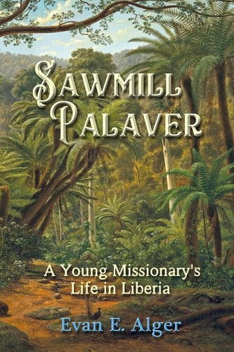 Sawmill Palaver A Young Missionary's Life in Liberia