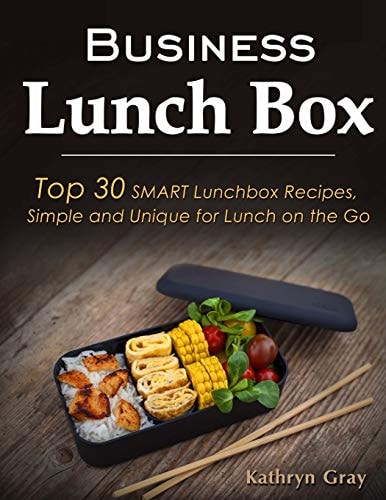 Business Lunch Box Top 30 SMART Lunchbox Recipes, Simple and Unique for Lunch on the Go!