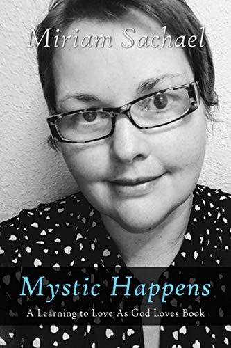 Mystic Happens A Learning To Love As God Loves Book