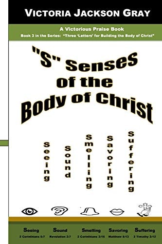 "S" Senses of the Body of Christ Seeing, Sound, Smelling, Savoring, Suffering