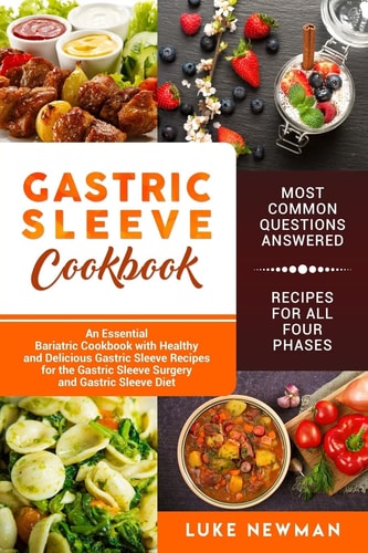 Gastric Sleeve Cookbook An Essential Bariatric Cookbook with Healthy and Delicious Gastric Sleeve Recipes for the Gastric Sleeve Surgery and Gastric Sleeve Diet