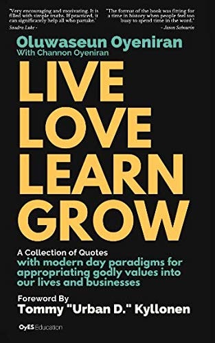 Live Love Learn Grow A Collection of Quotes with Modern Day Paradigms for Appropriating Godly Values Into Our Lives and Businesses