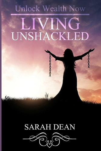 Living Unshackled Unlock Wealth Now