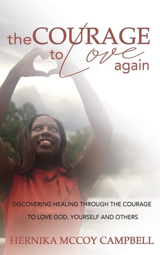 The Courage To Love Again Discovering Healing Through the Courage To Love God, Yourself, and Others