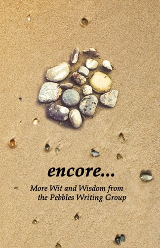 Encore More Wit and Wisdom from the Pebbles Writing Group