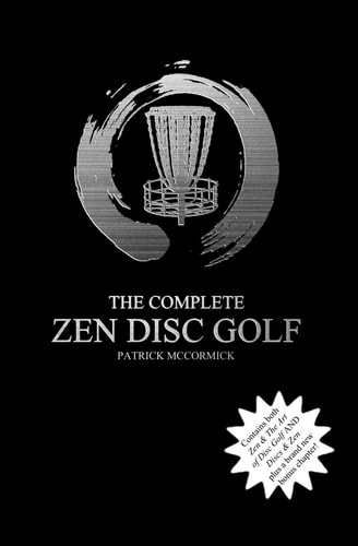 The Complete Zen Disc Golf Contains Two Books: Zen and the Art of Disc Golf and Discs and Zen PLUS a Brand New Bonus Chapter