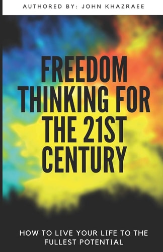 Freedom Thinking for 21st Century How to Live Life to Your Fullest Potential