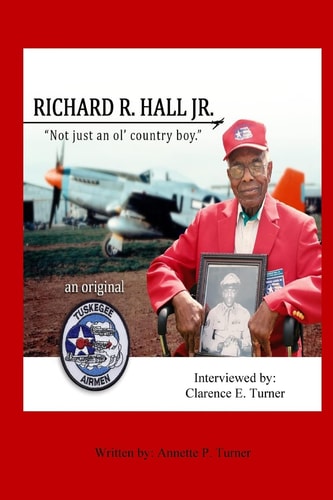Richard R. Hall Jr. An Original Tuskegee Airman "Not Just an Ol' Country Boy!