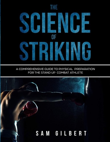 The Science of Striking A Comprehensive Guide to Physical Preparation for the Stand-Up Combat Athlete