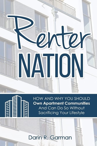 Renter Nation How and Why You Should Own Apartment Communities And Can Do So Without Sacrificing Your Lifestyle.
