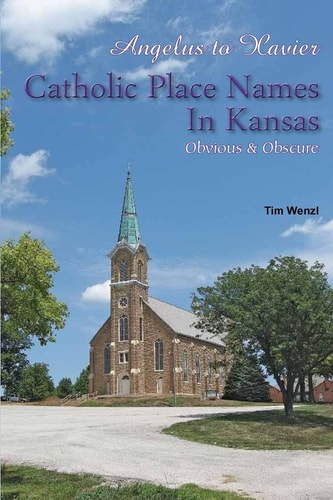 Angelus to Xavier Catholic Place Names in Kansas Obvious and Obscure