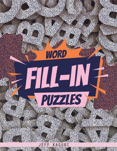 Word Fill-In Puzzles 50 Fill-Ins Puzzles: 250 Letter Words Per Puzzle: 3,4,5,6, 7 and 8 Letter Word List