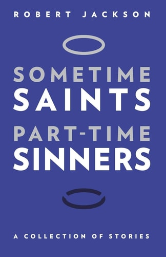 Sometime Saints/Part-Time Sinners A Collection of Stories