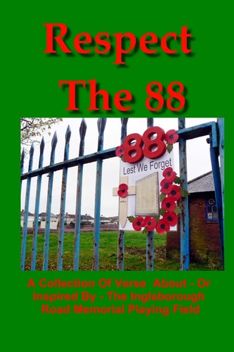 Respect The 88 A Collection of Verse about - Or Inspired by - the Ingleborough Road Memorial Playing Field