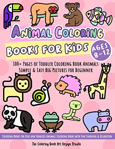 Animal Coloring Books for Kids Ages 8-12 Toddler Coloring Book Animals: Simple and Easy Big Pictures 100+ Fun Animals Coloring: Children Activity Books for Kids Ages 2-4, 4-8 Boys and Girls