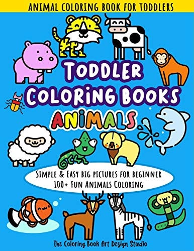 Toddler Coloring Books Animals Animal Coloring Book for Toddlers: Simple and Easy Big Pictures 100+ Fun Animals Coloring: Children Activity Books for Kids Ages 2-4, 4-8, 8-12 Boys and Girls
