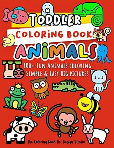 Toddler Coloring Book Animals Animal Coloring Book for Toddlers: Simple and Easy Big Pictures 100+ Fun Animals Coloring: Children Activity Books for Kids Ages 2-4, 4-8, 8-12 Boys and Girls