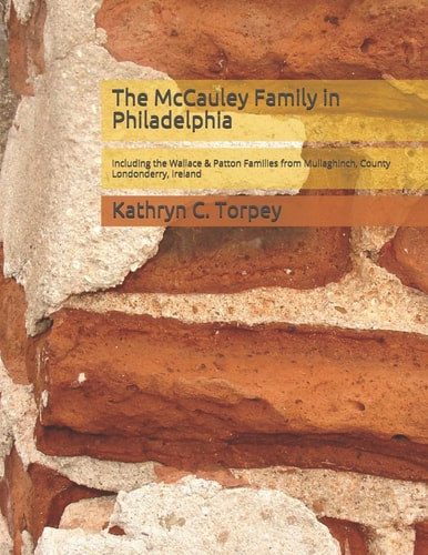 The McCauley Family in Philadelphia Including the Wallace & Patton Families from Mullaghinch, County Londonderry, Ireland