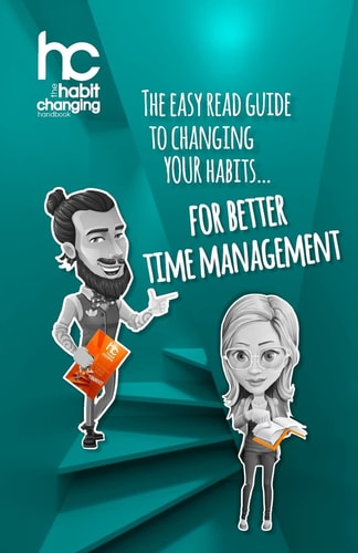 The Habit Changing Handbook - For Better Time Management The Easy Read Guide to Changing Your Habits for Better Time Management