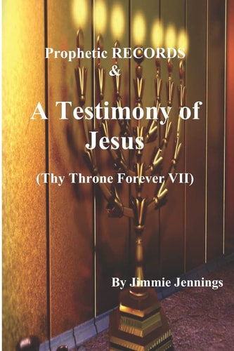 Prophetic Records & a Testimony of Jesus Thy Throne Forever VII