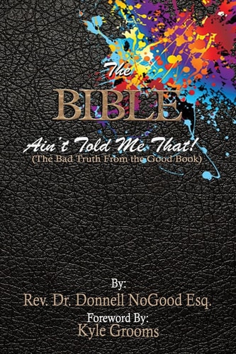 The Bible Ain't Told Me That! (The Bad Truth From the Good Book.)