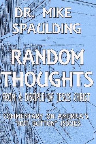 Random Thoughts From a Disciple of Jesus Christ Commentary on America's Hot Button Issues