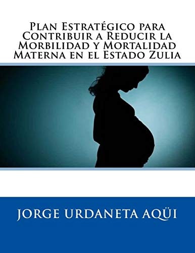 Plan Estratégico Para Contribuir a Reducir la Morbilidad Y Mortalidad Materna En El Estado Zulia