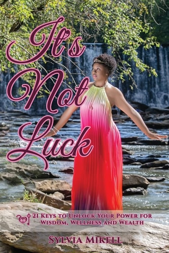 It's Not Luck 21 Keys to Unlock Your Power For Wisdom, Wellness and Wealth