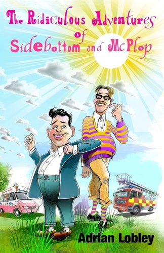 The Ridiculous Adventures of Sidebottom and McPlop A Collection of Funny Slapstick Children's Stories for 7-10 Year Olds.