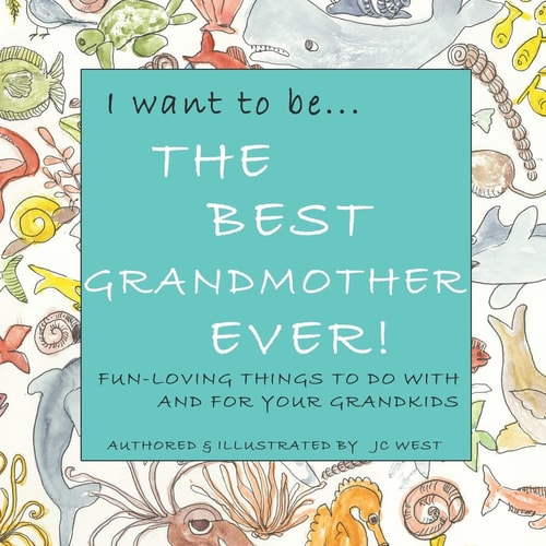 I Want to Be... the Best Grandmother Ever! Fun-Loving Things to Do with & for Your Grandkids