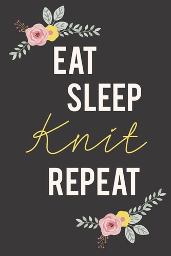 Eat Sleep Knit Repeat Knitting Paper 4:5 - 125 Pages to Note Down Your Knitting Projects and Patterns.
