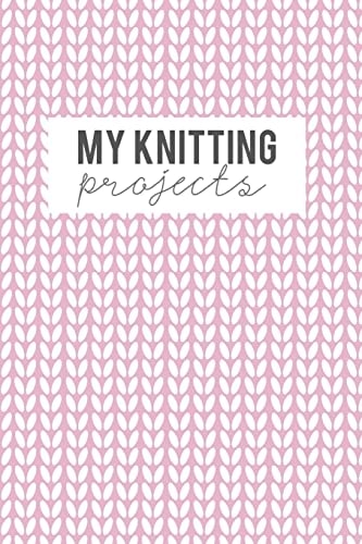My Knitting Projects Knitting Paper 4:5 - 125 Pages to Note Down Your Knitting Projects and Patterns.