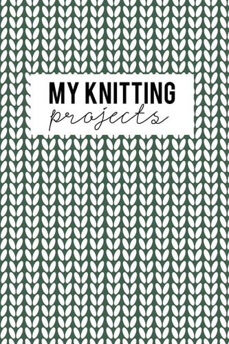 My Knitting Projects Knitting Paper 4:5 - 125 Pages to Note Down Your Knitting Projects and Patterns.