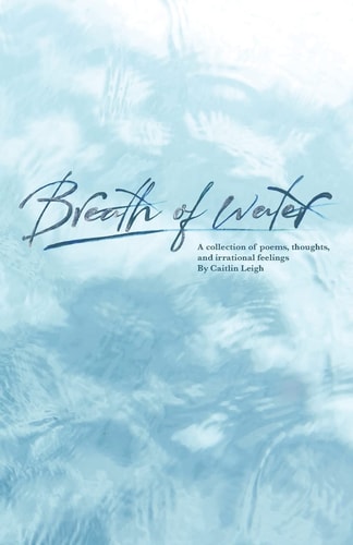 Breath of Water A Collection of Poetry, Thoughts, and Irrational Feelings