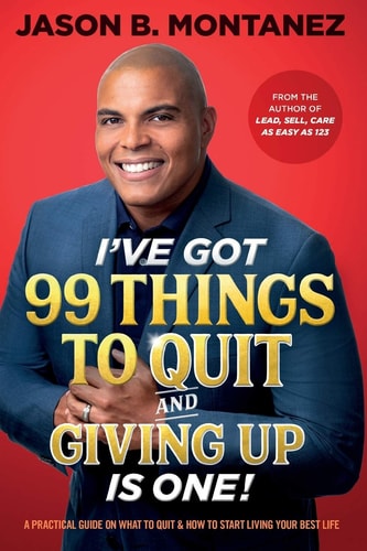 I've Got 99 Things to Quit And Giving UP is ONE A Practical Guide On What To Quit & How To Start Living Your Best Life