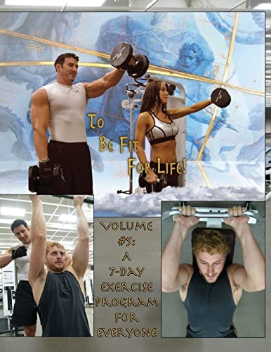 How to Become a Greek God; OR, To Be Fit For Life-Part Five Volume #5: A 7 Day Fitness Program.