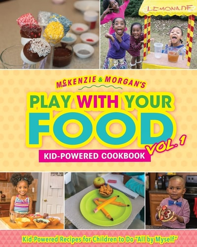 McKenzie & Morgan's Play With Your Food Vol. 1 Kid-Powered Cookbook