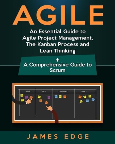 Agile An Essential Guide to Agile Project Management, The Kanban Process and Lean Thinking + A Comprehensive Guide to Scrum