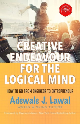Creative Endeavour for the Logical Mind How to Go from Engineer to Entrepreneur