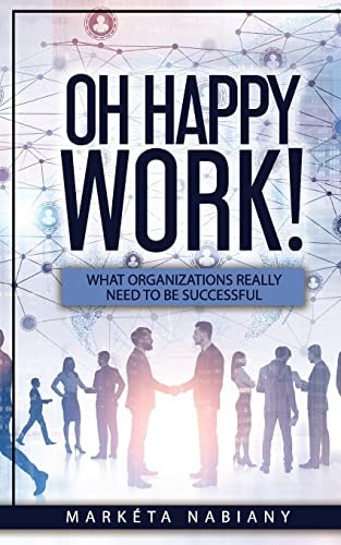 Oh Happy Work! What Organizations Really Need to Be Successful