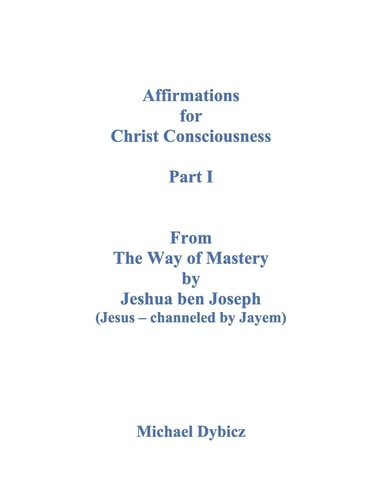 Affirmations for Christ Consciousness Part I From The Way of Mastery by Jeshua Ben Joseph (Jesus Channeled by Jayem)